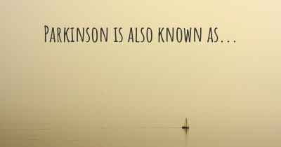 Parkinson is also known as...