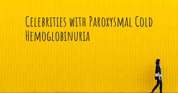 Celebrities with Paroxysmal Cold Hemoglobinuria