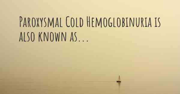 Paroxysmal Cold Hemoglobinuria is also known as...