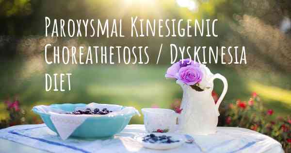 Paroxysmal Kinesigenic Choreathetosis / Dyskinesia diet