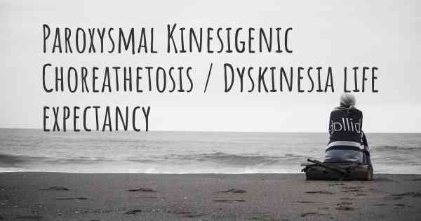 Paroxysmal Kinesigenic Choreathetosis / Dyskinesia life expectancy