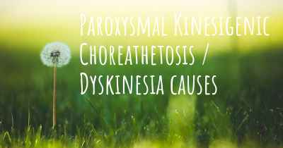 Paroxysmal Kinesigenic Choreathetosis / Dyskinesia causes