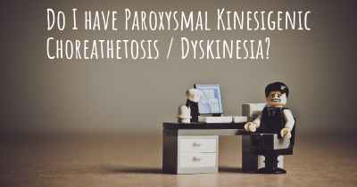 Do I have Paroxysmal Kinesigenic Choreathetosis / Dyskinesia?