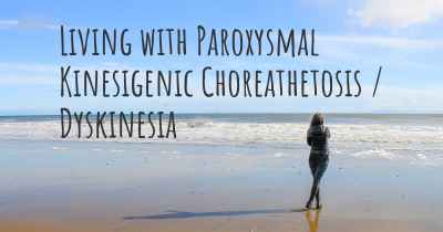 Living with Paroxysmal Kinesigenic Choreathetosis / Dyskinesia