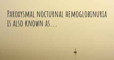 Paroxysmal nocturnal hemoglobinuria is also known as...
