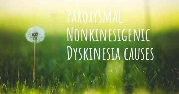 Paroxysmal Nonkinesigenic Dyskinesia causes