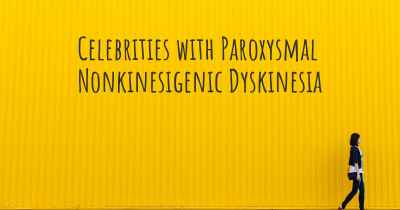 Celebrities with Paroxysmal Nonkinesigenic Dyskinesia