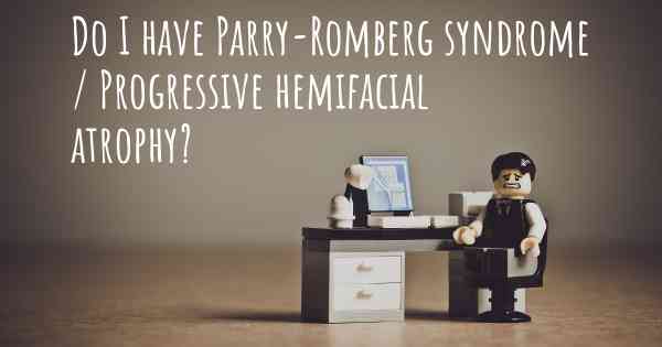 Do I have Parry-Romberg syndrome / Progressive hemifacial atrophy?