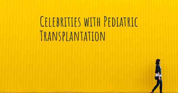 Celebrities with Pediatric Transplantation