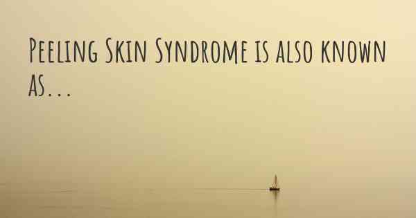 Peeling Skin Syndrome is also known as...