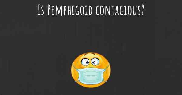 Is Pemphigoid contagious?