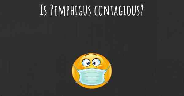 Is Pemphigus contagious?