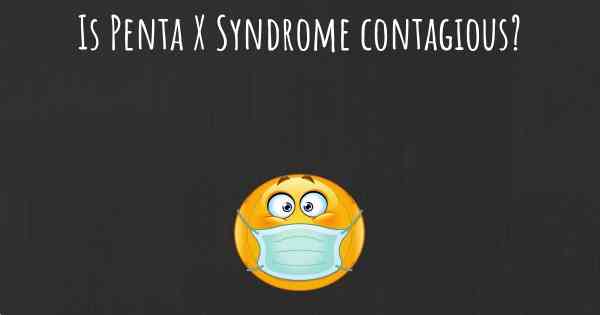 Is Penta X Syndrome contagious?