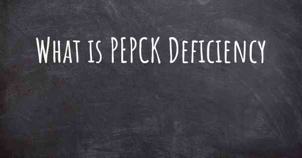 What is PEPCK Deficiency