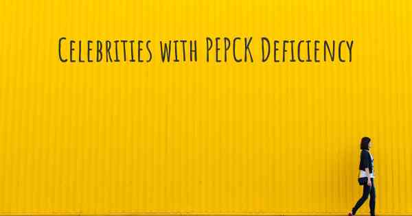 Celebrities with PEPCK Deficiency