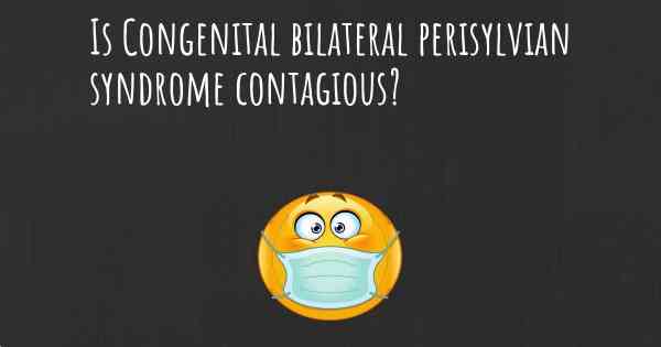 Is Congenital bilateral perisylvian syndrome contagious?