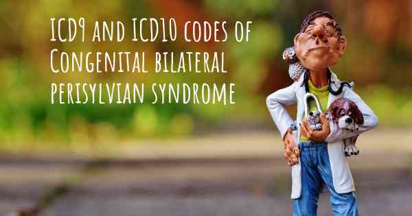 ICD9 and ICD10 codes of Congenital bilateral perisylvian syndrome