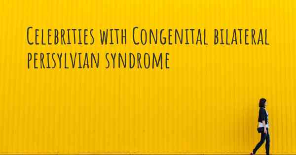 Celebrities with Congenital bilateral perisylvian syndrome