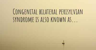 Congenital bilateral perisylvian syndrome is also known as...