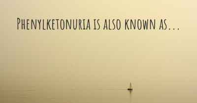 Phenylketonuria is also known as...