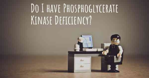 Do I have Phosphoglycerate Kinase Deficiency?