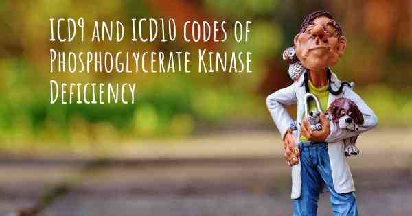 ICD9 and ICD10 codes of Phosphoglycerate Kinase Deficiency