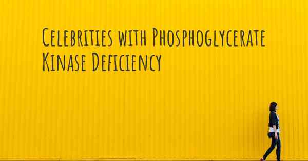 Celebrities with Phosphoglycerate Kinase Deficiency