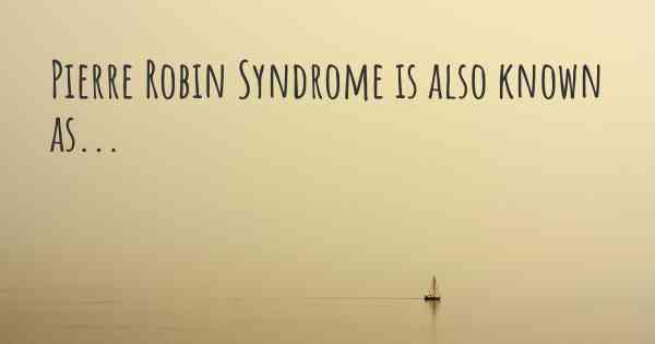 Pierre Robin Syndrome is also known as...