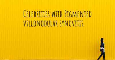 Celebrities with Pigmented villonodular synovitis
