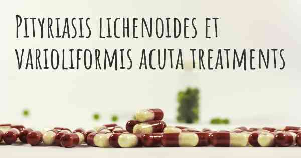 Pityriasis lichenoides et varioliformis acuta treatments