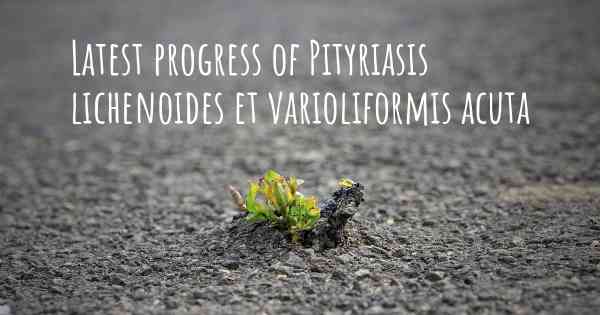 Latest progress of Pityriasis lichenoides et varioliformis acuta