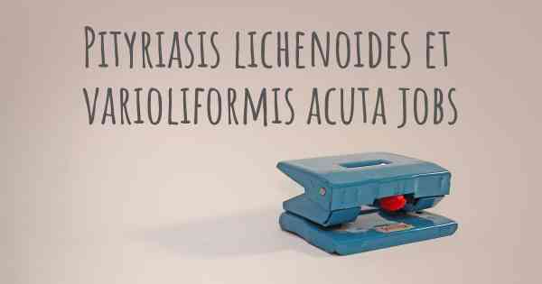 Pityriasis lichenoides et varioliformis acuta jobs