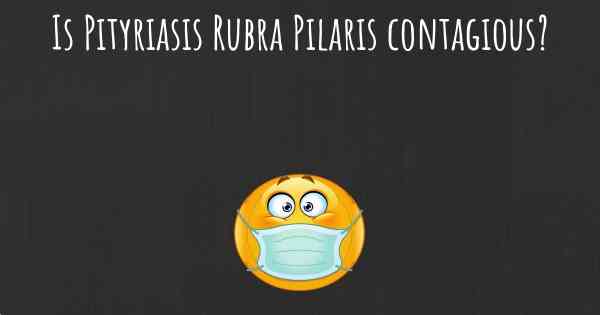 Is Pityriasis Rubra Pilaris contagious?