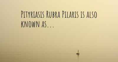 Pityriasis Rubra Pilaris is also known as...