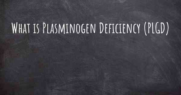 What is Plasminogen Deficiency (PLGD)