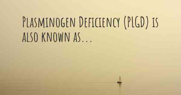 Plasminogen Deficiency (PLGD) is also known as...