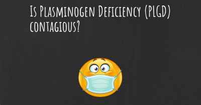 Is Plasminogen Deficiency (PLGD) contagious?