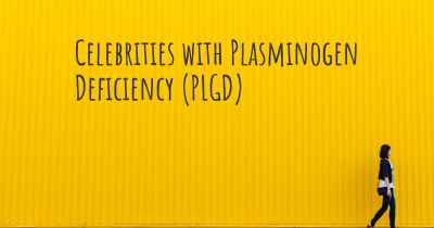 Celebrities with Plasminogen Deficiency (PLGD)
