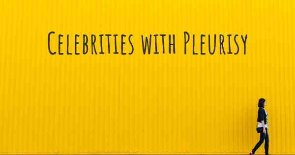 Celebrities with Pleurisy