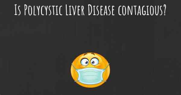 Is Polycystic Liver Disease contagious?