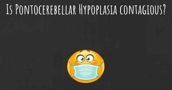 Is Pontocerebellar Hypoplasia contagious?