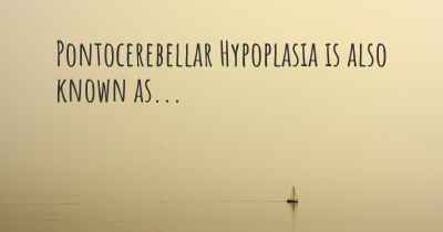 Pontocerebellar Hypoplasia is also known as...