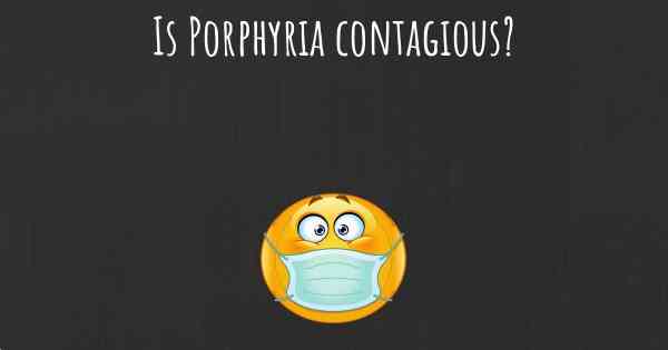 Is Porphyria contagious?