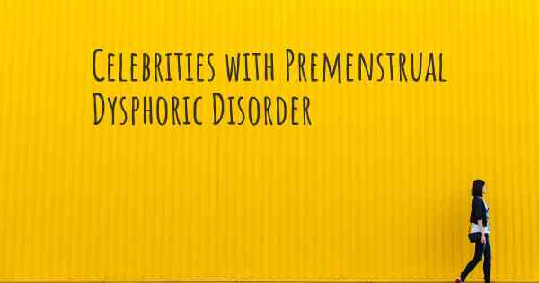 Celebrities with Premenstrual Dysphoric Disorder