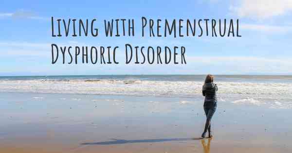 Living with Premenstrual Dysphoric Disorder