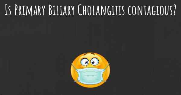 Is Primary Biliary Cholangitis contagious?