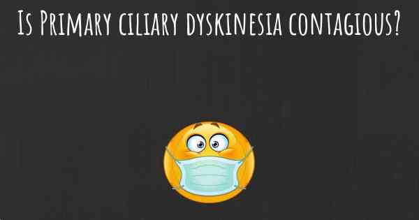 Is Primary ciliary dyskinesia contagious?