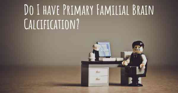 Do I have Primary Familial Brain Calcification?