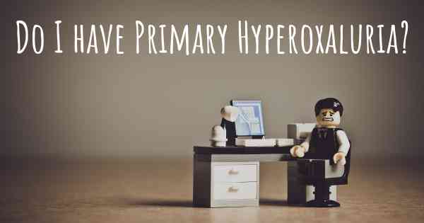 Do I have Primary Hyperoxaluria?