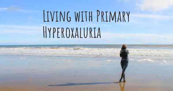 Living with Primary Hyperoxaluria
